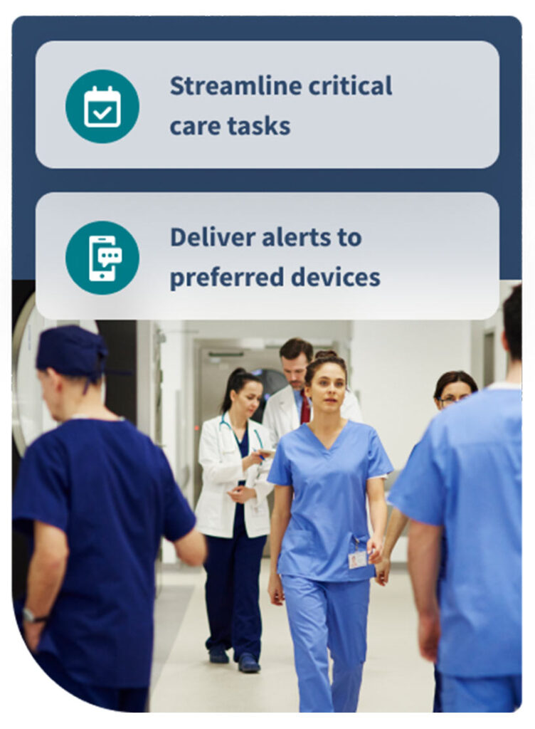 streamline critical care tasks, deliver alerts to preferred devices